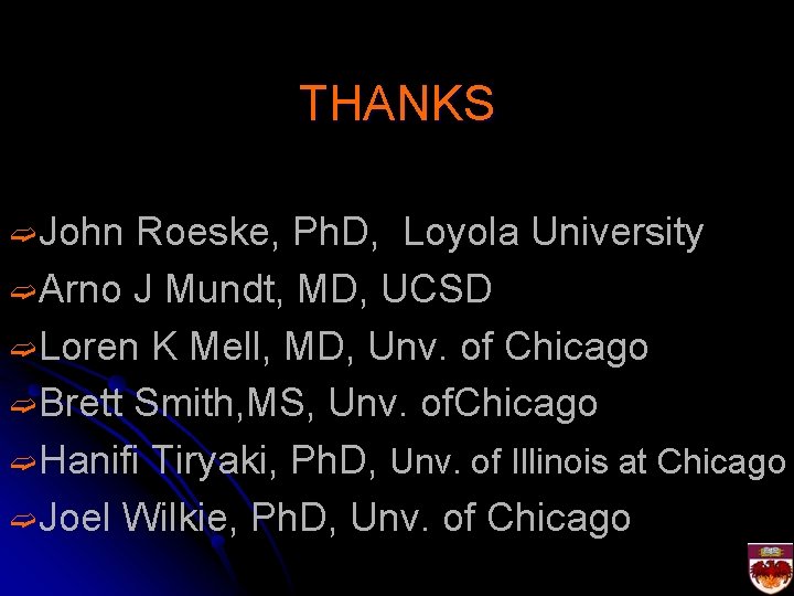 THANKS ➫John Roeske, Ph. D, Loyola University ➫Arno J Mundt, MD, UCSD ➫Loren K
