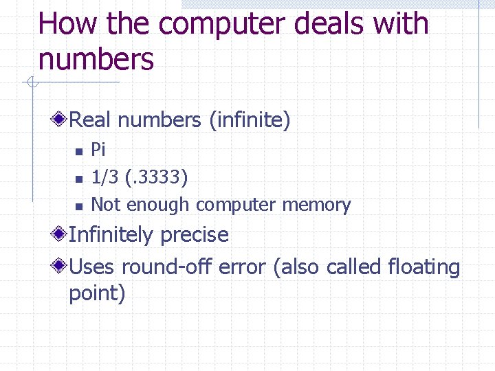 How the computer deals with numbers Real numbers (infinite) n n n Pi 1/3