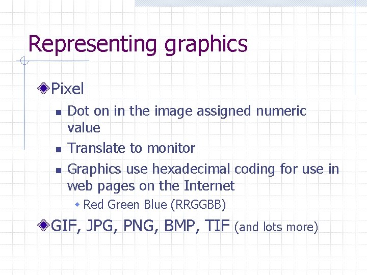 Representing graphics Pixel n n n Dot on in the image assigned numeric value