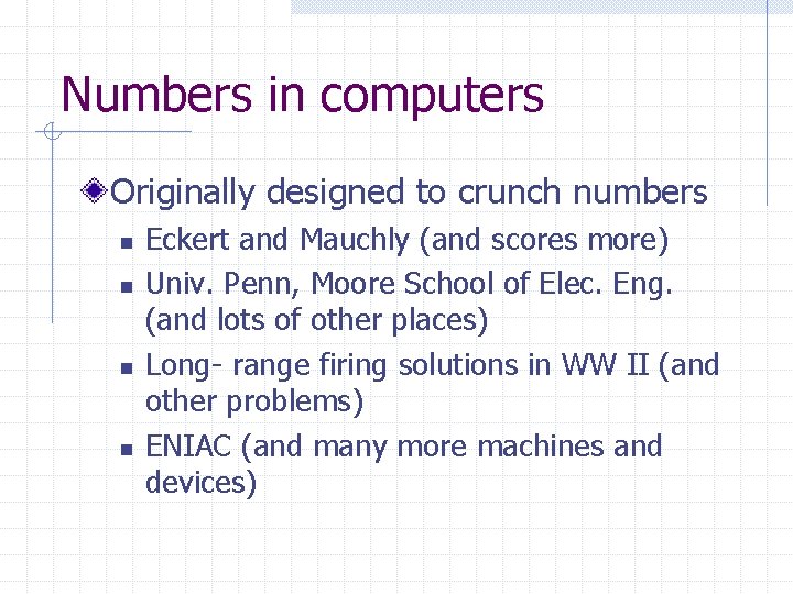 Numbers in computers Originally designed to crunch numbers n n Eckert and Mauchly (and