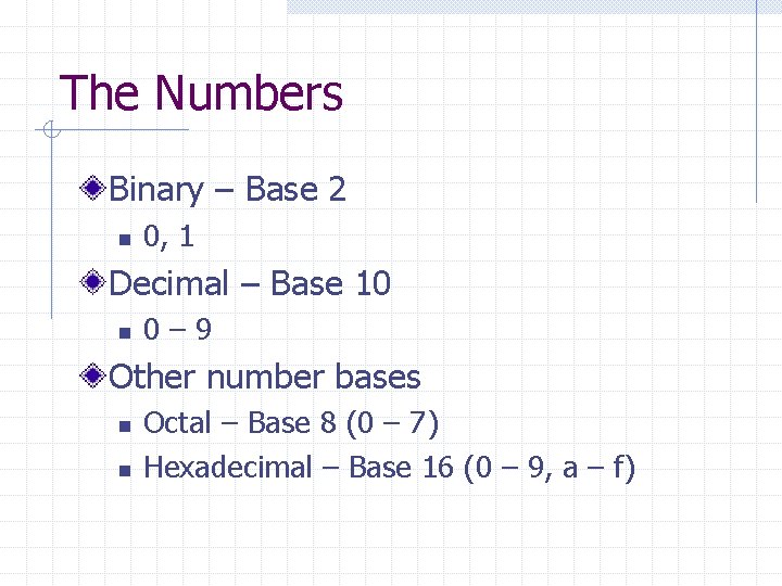 The Numbers Binary – Base 2 n 0, 1 Decimal – Base 10 n