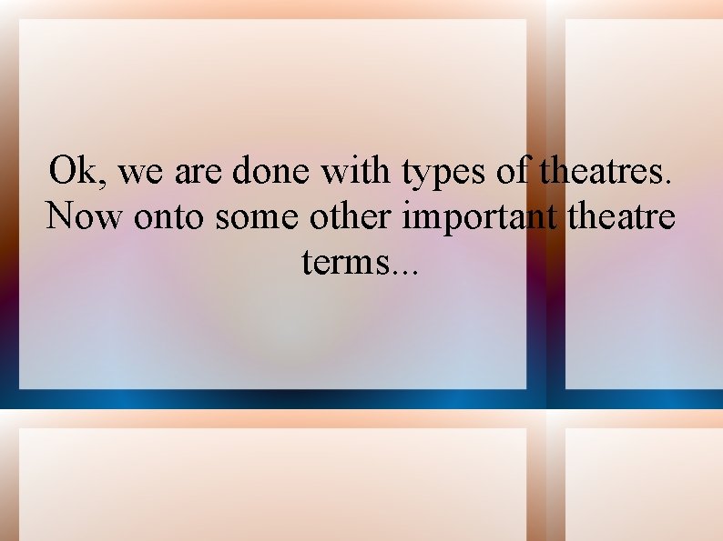 Ok, we are done with types of theatres. Now onto some other important theatre