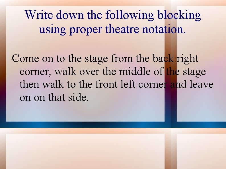 Write down the following blocking using proper theatre notation. Come on to the stage