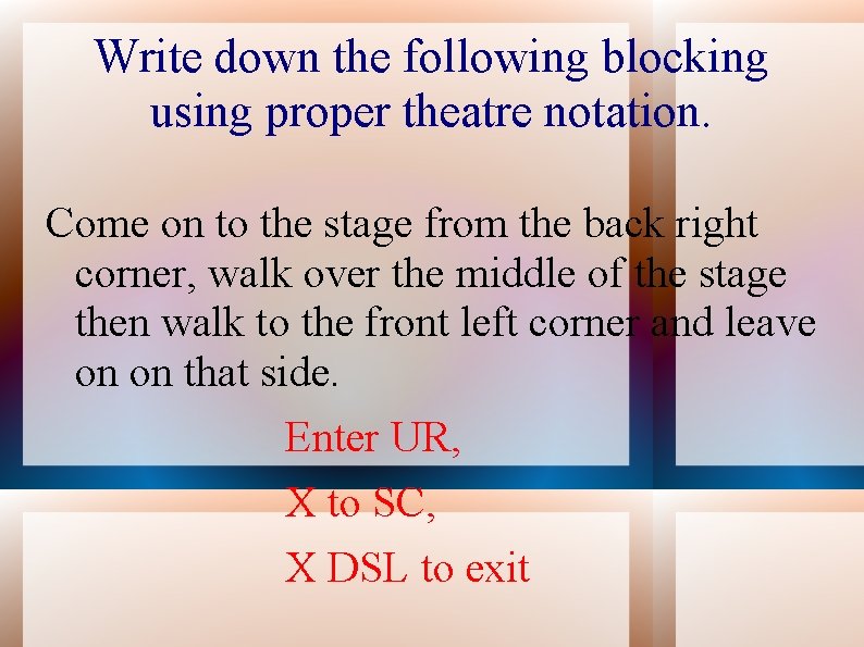 Write down the following blocking using proper theatre notation. Come on to the stage