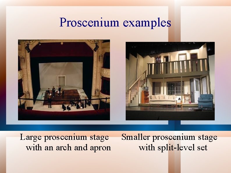 Proscenium examples Large proscenium stage with an arch and apron Smaller proscenium stage with