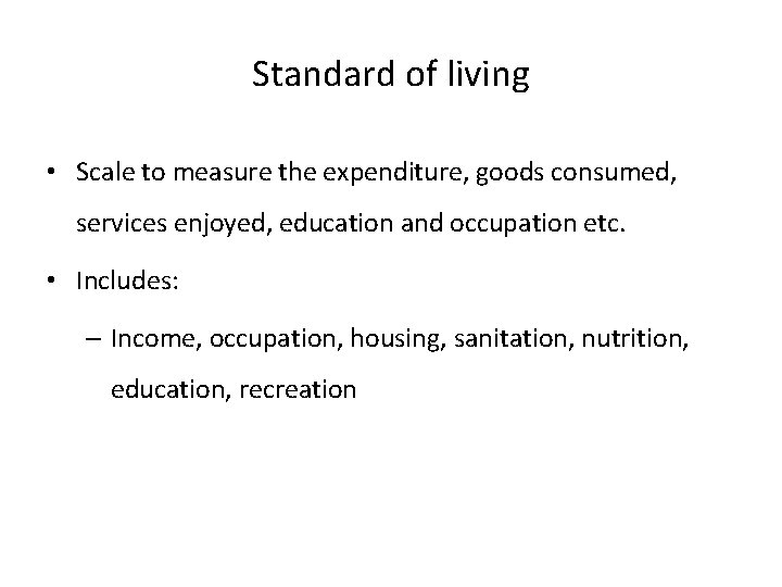 Standard of living • Scale to measure the expenditure, goods consumed, services enjoyed, education