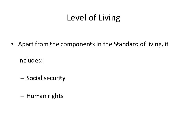 Level of Living • Apart from the components in the Standard of living, it