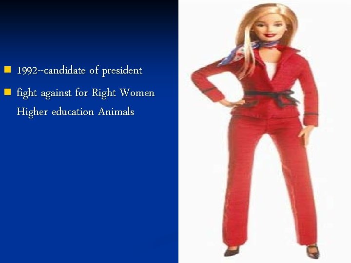 1992 --candidate of president n fight against for Right Women Higher education Animals n