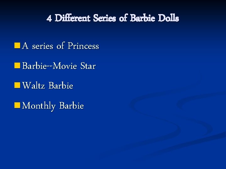 4 Different Series of Barbie Dolls n A series of Princess n Barbie--Movie Star