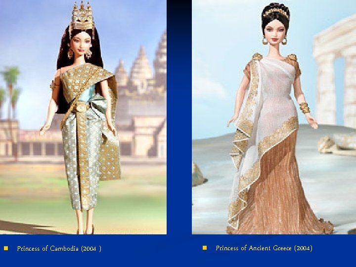 n Princess of Cambodia (2004 ) n Princess of Ancient Greece (2004) 