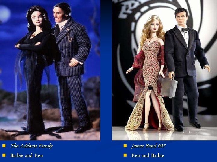 n n The Addams Family Barbie and Ken n n James Bond 007 Ken