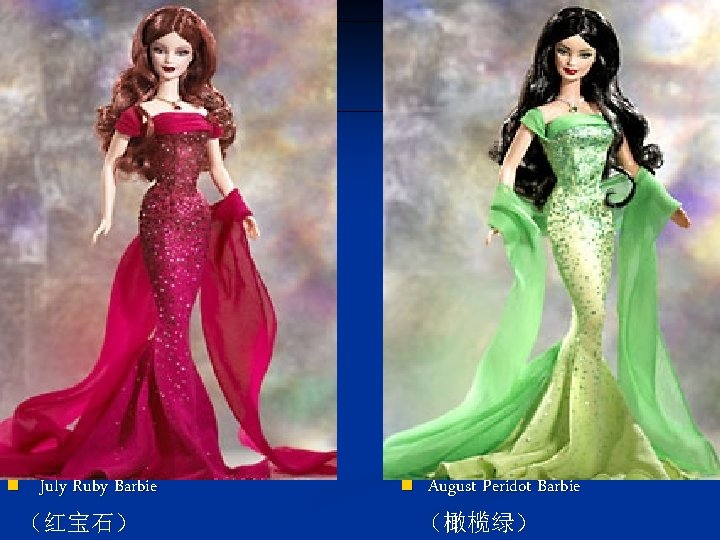 n July Ruby Barbie （红宝石） n August Peridot Barbie （橄榄绿） 