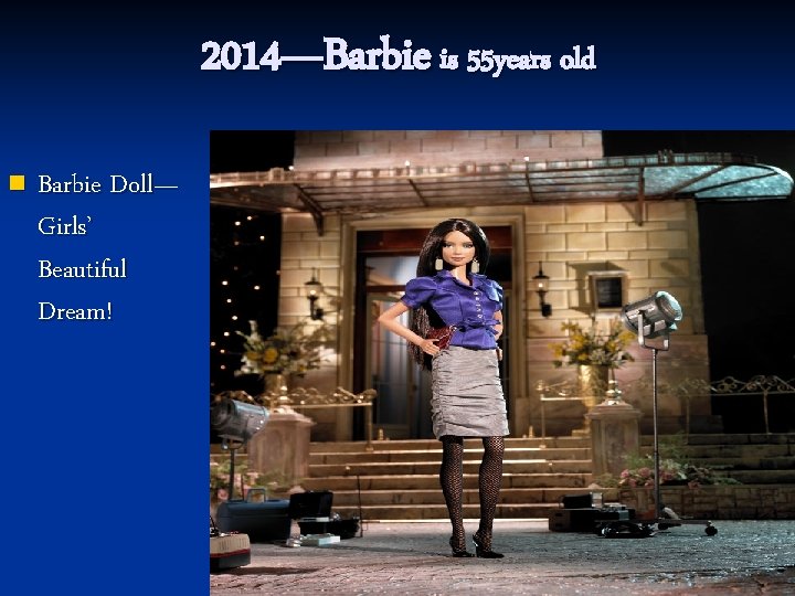 2014—Barbie is 55 years old n Barbie Doll— Girls’ Beautiful Dream! 