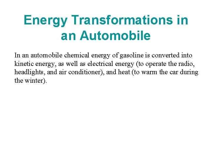 Energy Transformations in an Automobile In an automobile chemical energy of gasoline is converted