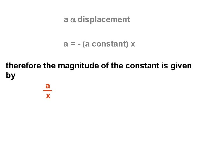 a a displacement a = - (a constant) x therefore the magnitude of the