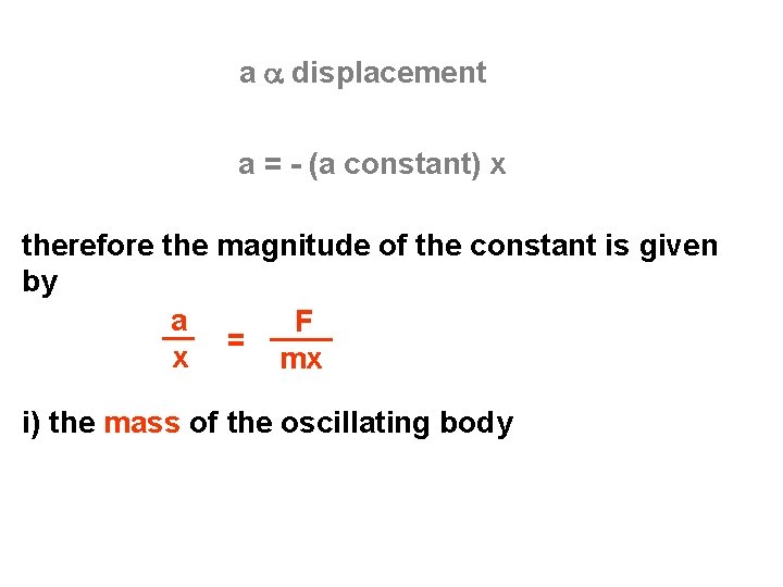 a a displacement a = - (a constant) x therefore the magnitude of the
