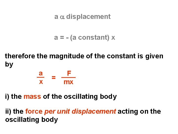 a a displacement a = - (a constant) x therefore the magnitude of the