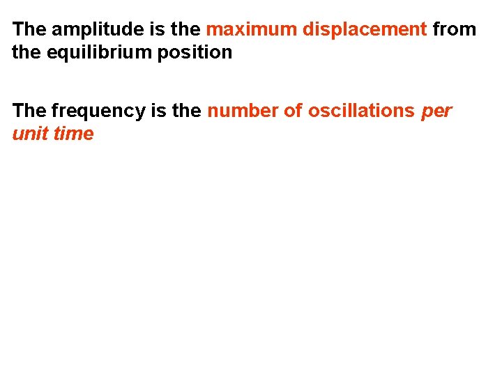 The amplitude is the maximum displacement from the equilibrium position The frequency is the