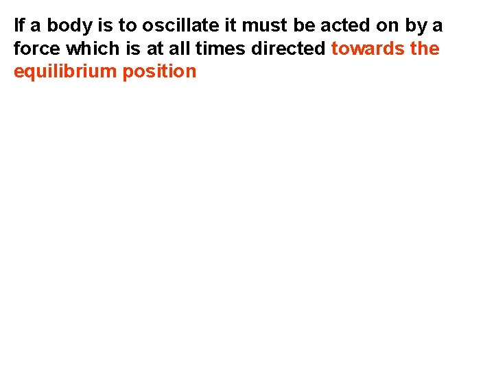 If a body is to oscillate it must be acted on by a force