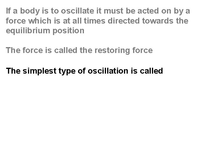 If a body is to oscillate it must be acted on by a force