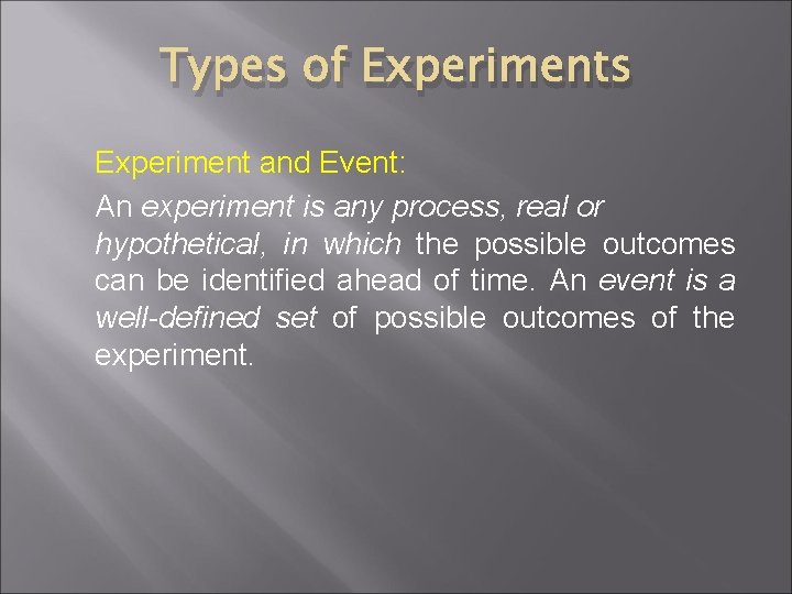 Types of Experiments Experiment and Event: An experiment is any process, real or hypothetical,