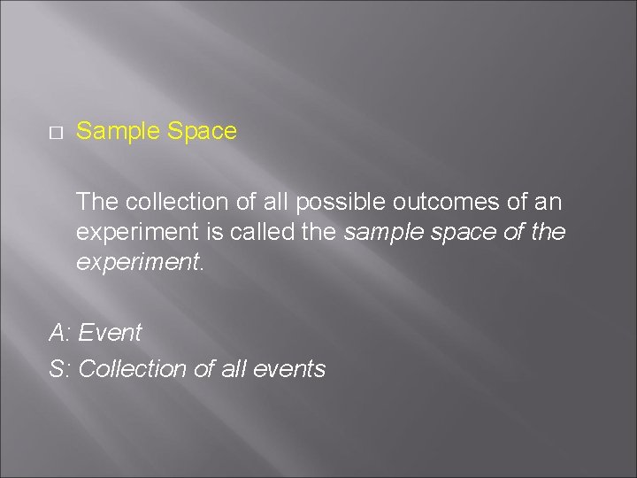 � Sample Space The collection of all possible outcomes of an experiment is called