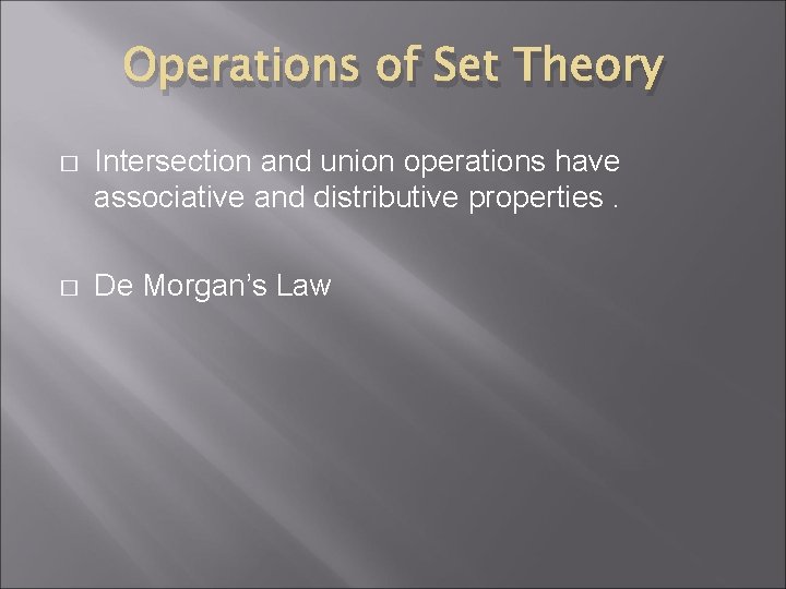 Operations of Set Theory � Intersection and union operations have associative and distributive properties.