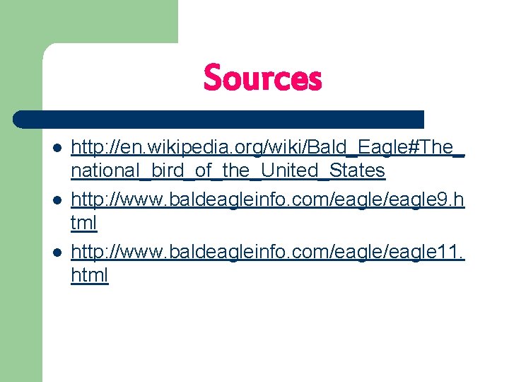 Sources l l l http: //en. wikipedia. org/wiki/Bald_Eagle#The_ national_bird_of_the_United_States http: //www. baldeagleinfo. com/eagle 9.