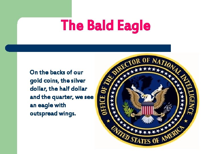 The Bald Eagle On the backs of our gold coins, the silver dollar, the