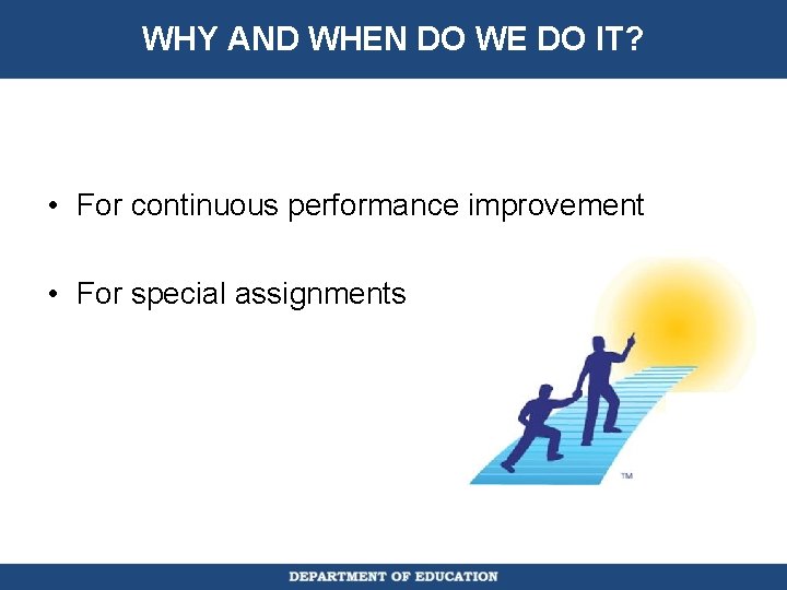 WHY AND WHEN DO WE DO IT? • For continuous performance improvement • For