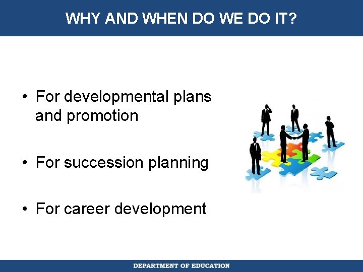 WHY AND WHEN DO WE DO IT? • For developmental plans and promotion •