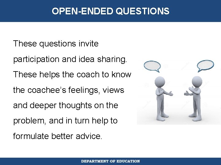 OPEN-ENDED QUESTIONS These questions invite participation and idea sharing. These helps the coach to