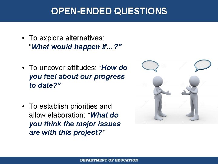 OPEN-ENDED QUESTIONS • To explore alternatives: “What would happen if…? ” • To uncover