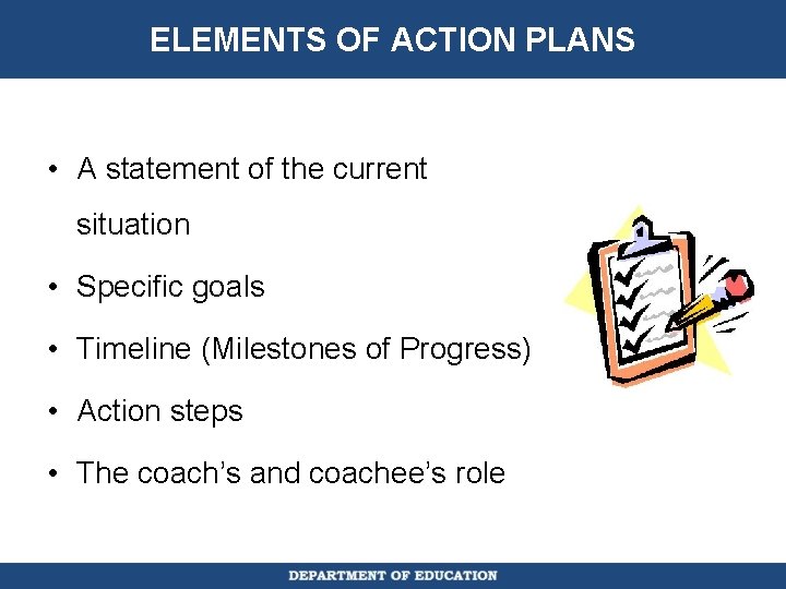 ELEMENTS OF ACTION PLANS • A statement of the current situation • Specific goals