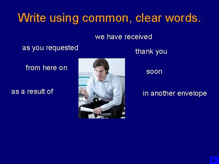 Write using common, clear words. we have received as you requested from here on