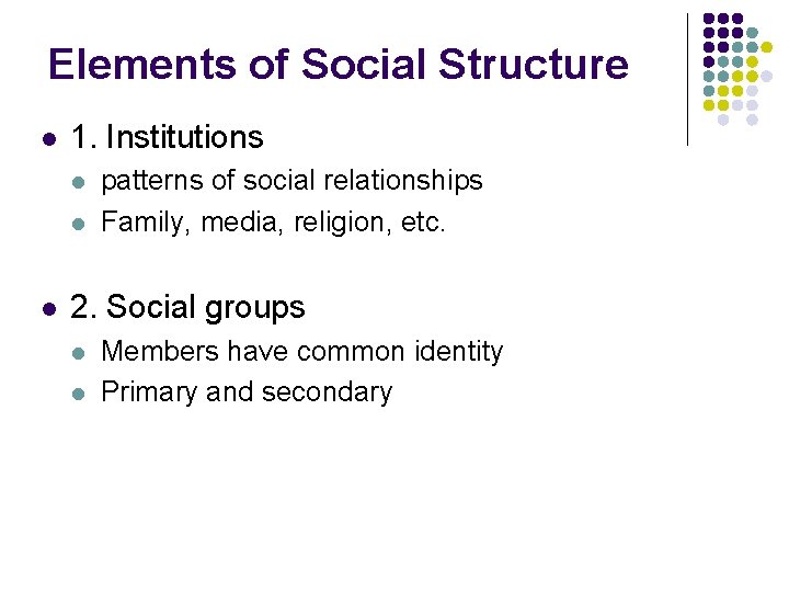 Elements of Social Structure l 1. Institutions l l l patterns of social relationships