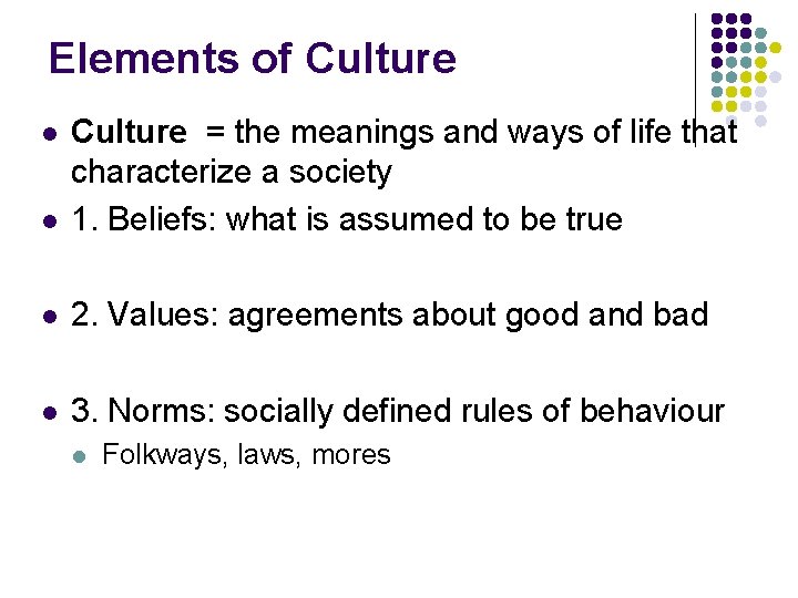 Elements of Culture l Culture = the meanings and ways of life that characterize