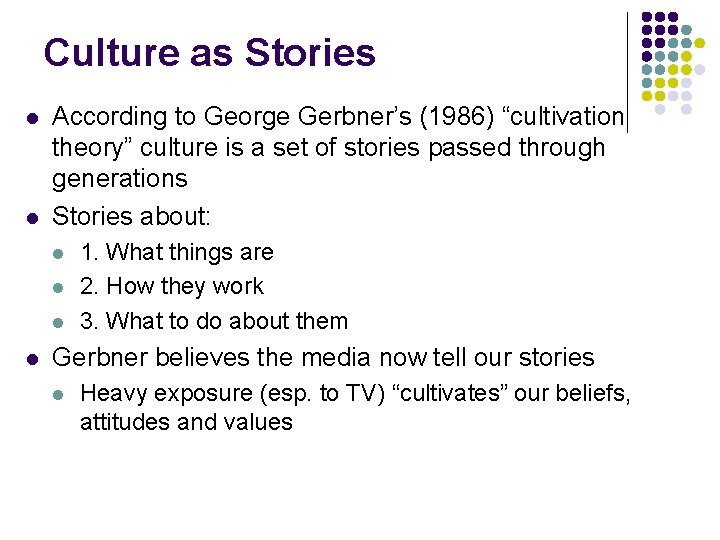 Culture as Stories l l According to George Gerbner’s (1986) “cultivation theory” culture is