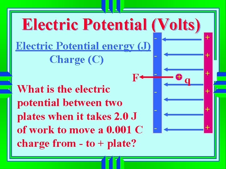 Electric Potential (Volts) Electric Potential energy (J) Charge (C) F What is the electric