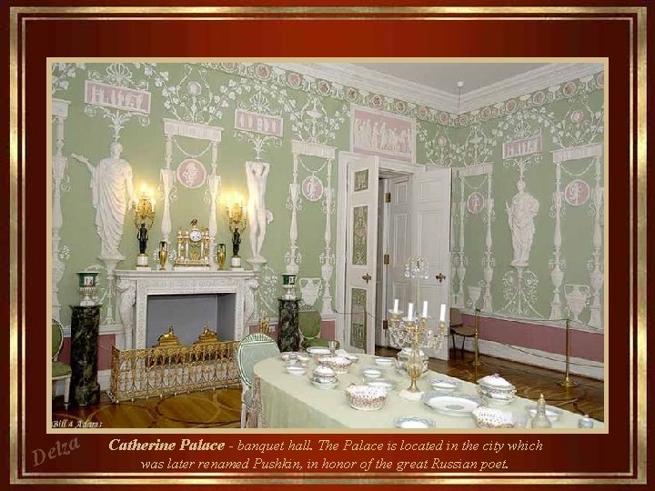za l e D Catherine Palace - banquet hall. The Palace is located in