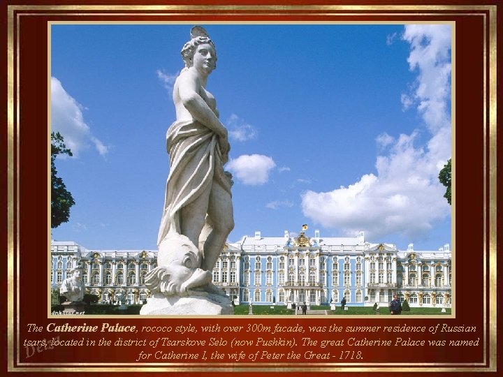 The Catherine Palace, rococo style, with over 300 m facade, was the summer residence