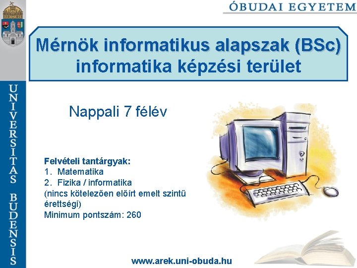 Mérnök informatikus alapszak (BSc) informatika képzési terület Nappali 7 félév Felvételi tantárgyak: 1. Matematika