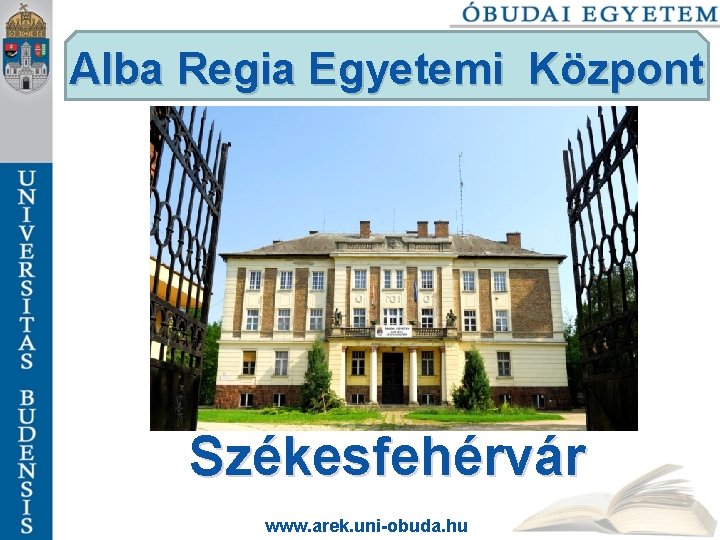 Alba Regia Egyetemi Központ Székesfehérvár www. arek. uni-obuda. hu 