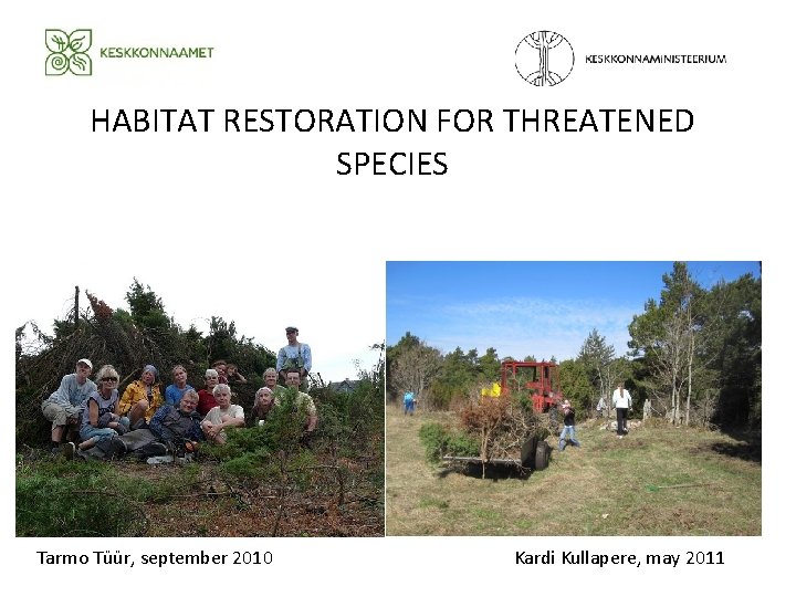 HABITAT RESTORATION FOR THREATENED SPECIES Tarmo Tüür, september 2010 Kardi Kullapere, may 2011 HABITAT RESTORATION FOR THREATENED SPECIES Tarmo Tüür, september 2010 Kardi Kullapere, may 2011