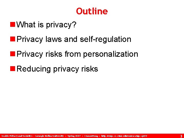 Outline n What is privacy? n Privacy laws and self-regulation n Privacy risks from