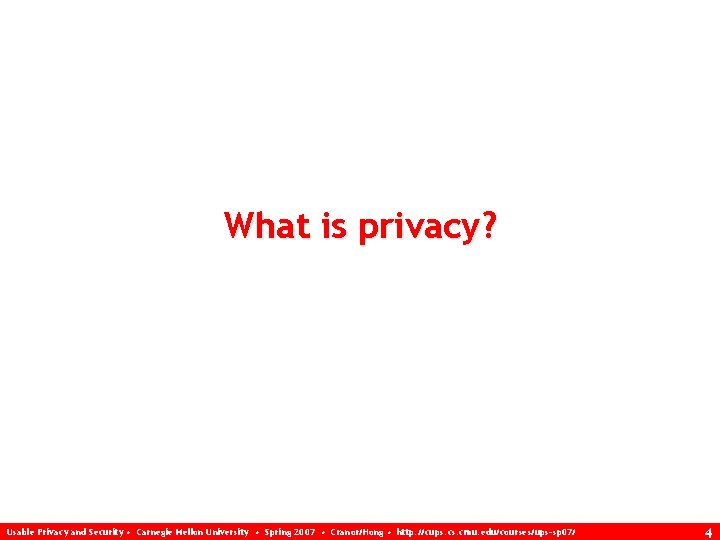 What is privacy? Usable Privacy and Security • Carnegie Mellon University • Spring 2007
