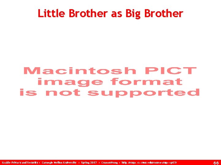 Little Brother as Big Brother Usable Privacy and Security • Carnegie Mellon University •