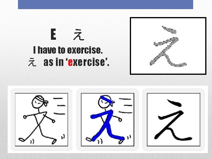 E え I have to exercise. え as in ‘exercise’. 