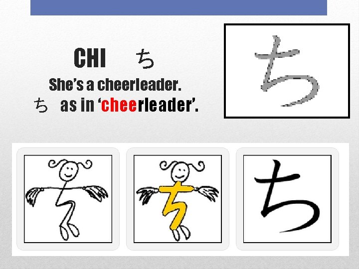 CHI 　ち She’s a cheerleader. ち as in ‘cheerleader’. 