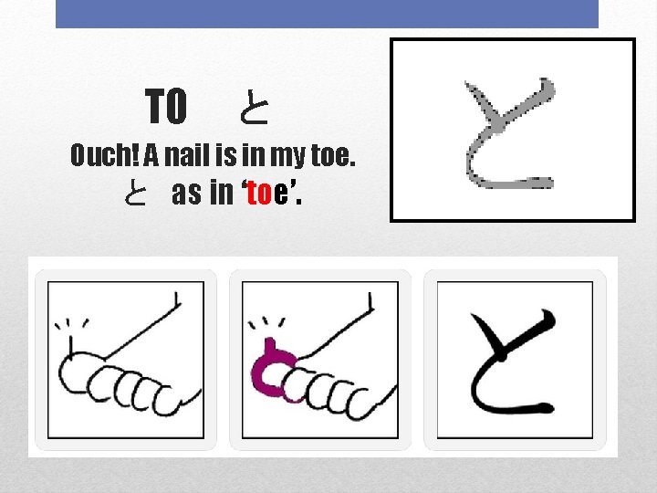 TO　と Ouch! A nail is in my toe. と as in ‘toe’. 